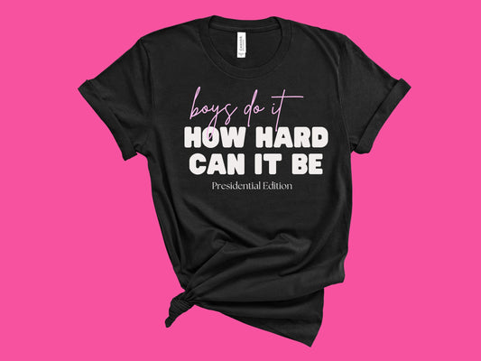 Boys Do It, How Hard Can It Be Political Tee