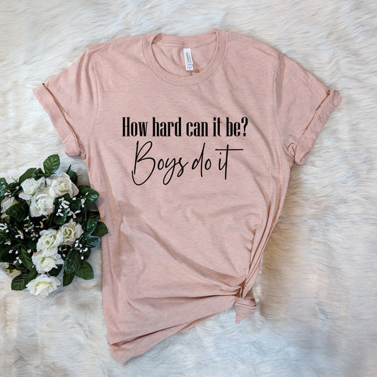 How Hard Can It Be Boys Do It - Funny Meme TikTok Shirt