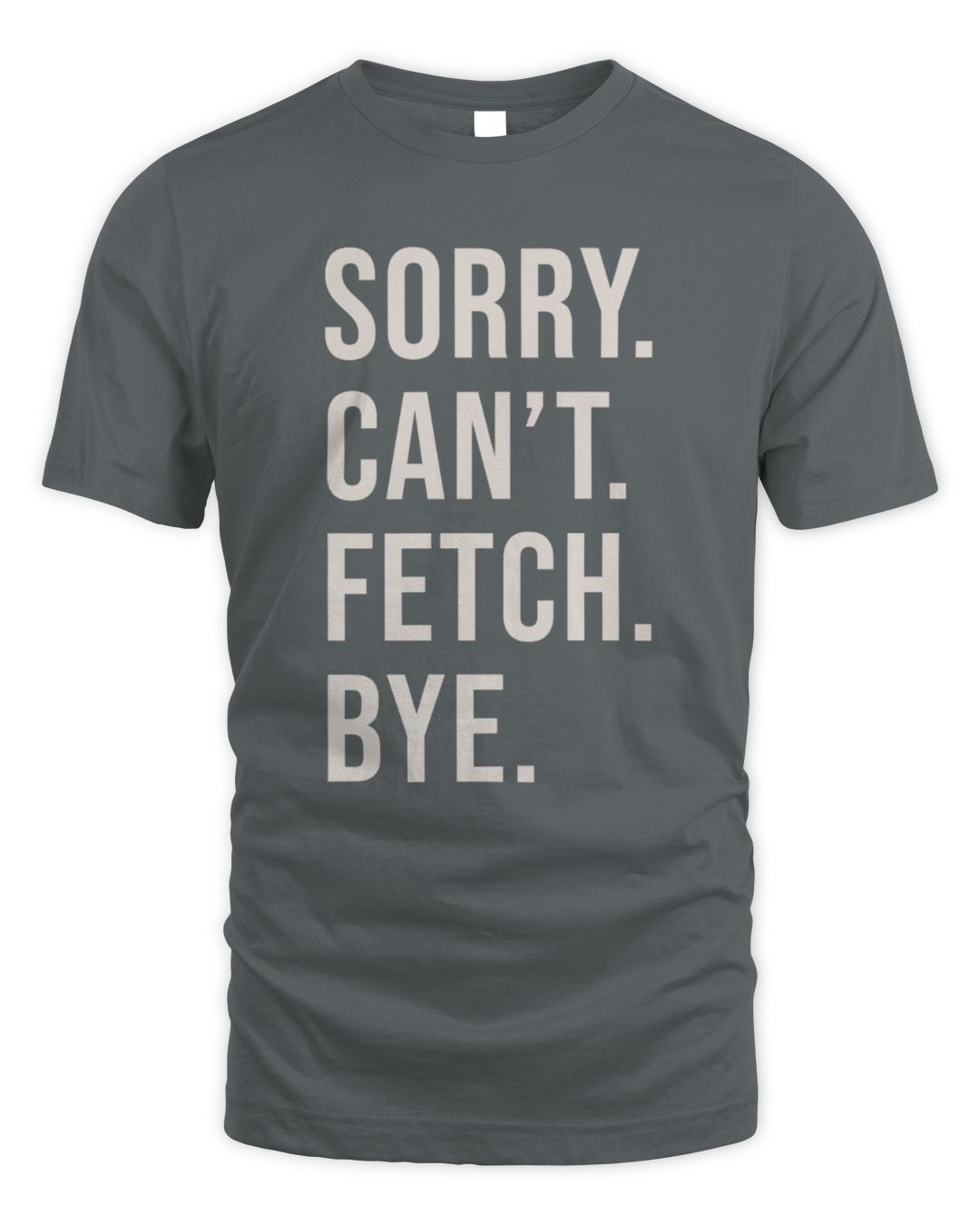 SORRY. CAN’T. FETCH. BYE.