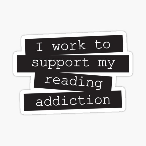 I Work To Support My Reading Addiction - Book Quote Sticker