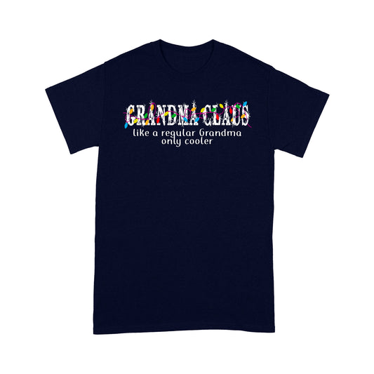 Grandma Claus - Like A Regular Grandma Only Cooler Christmas. Tee Shirt Gift For Christmas