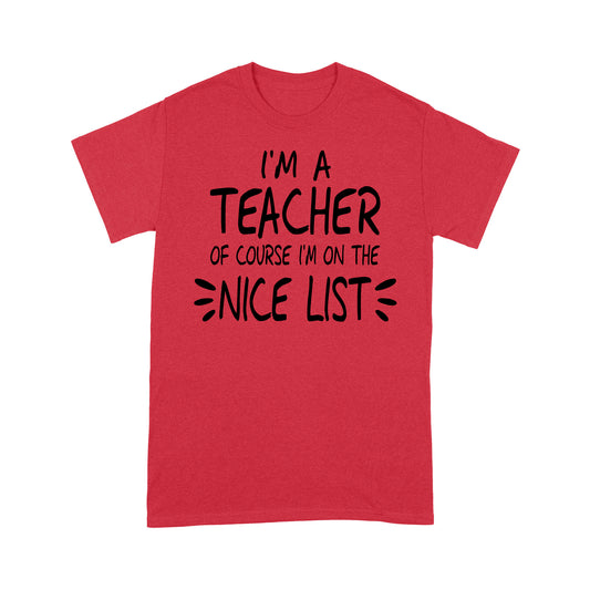 I'm a Teacher Of Course I'm On The Nice List Funny Christmas. Tee Shirt Gift For Christmas