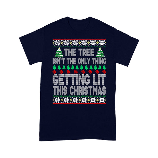 The Tree Isn't The Only Thing Getting Lit This Christmas - Standard T-shirt Tee Shirt Gift For Christmas