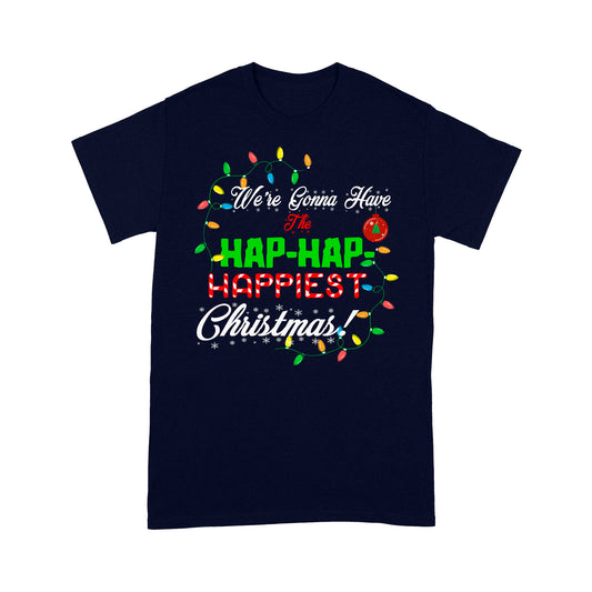 We're gonna have the hap-hap- happiest christmas Funny Gift - Standard T-shirt Tee Shirt Gift For Christmas