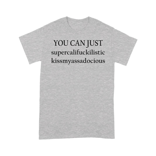 You Can Just Supercalifuckilistic Kissmyassadocious Funny. - Standard T-shirt Tee Shirt Gift For Christmas