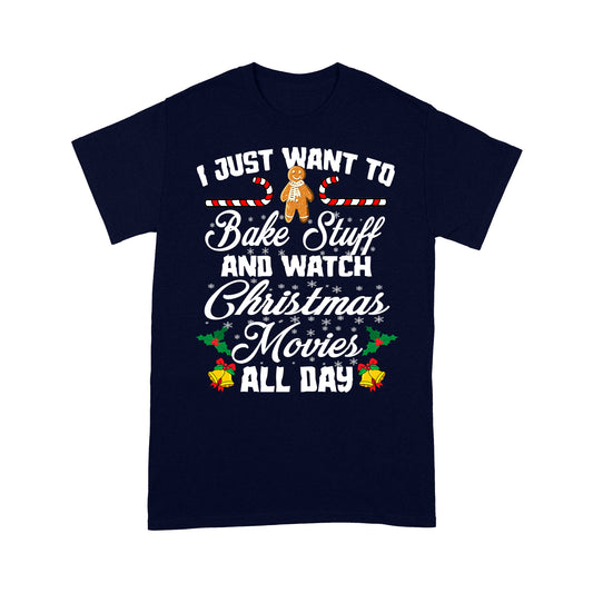 I Just Want To Bake Stuff And Watch Christmas Movies All Day Tee Shirt Gift For Christmas
