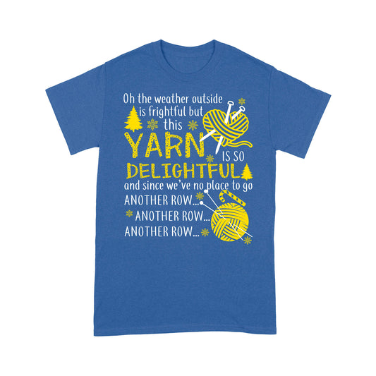 The Weather Outside Is Frightful This Yarn Is So Delightful - Standard T-shirt Tee Shirt Gift For Christmas