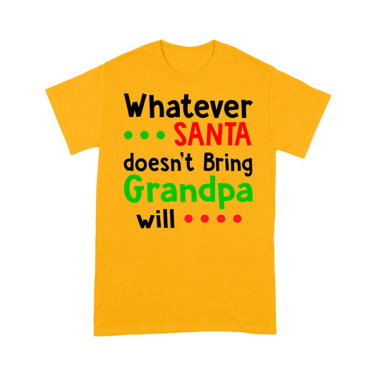 Whatever Santa Doesn't Bring Grandpa Will Funny Christmas - Standard T-shirt Tee Shirt Gift For Christmas
