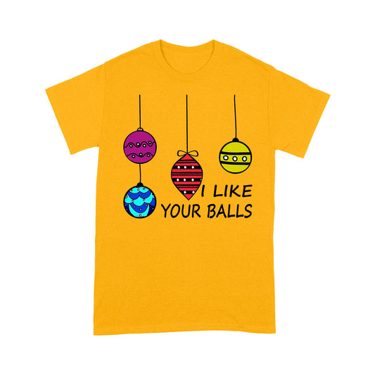 I Like Your Balls Funny Christmas Gift Tee Shirt Gift For Christmas