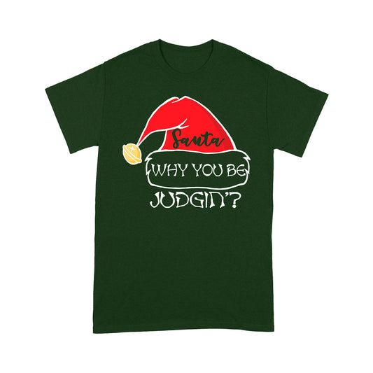 Santa Why You Be Judgin' Funny Christmas Gift - Standard T-shirt Tee Shirt Gift For Christmas