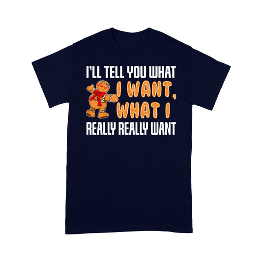I'll Tell You What I Want What I Really Want Funny Christmas Tee Shirt Gift For Christmas