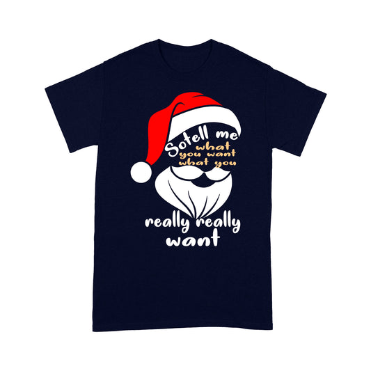 So Tell Me What You Want Really Want Christmas - Standard T-shirt Tee Shirt Gift For Christmas