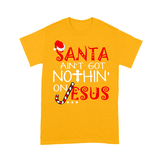 Santa Ain't Got Nothin' On Jesus Christmas - Standard T-shirt Tee Shirt Gift For Christmas