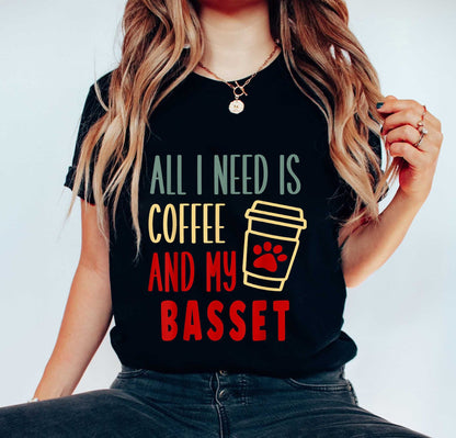 All I Need Is Coffee And My Basset, Coffee And Dog Women Tee, Basset Mom Shirt, Dog Lover Tee, Coffee Dog Mom Gift, Fur Mama Shirt