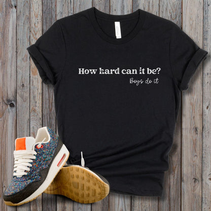 Boys Do it Tee Shirt How Hard Can it Be Shirt TikTok Meme Boys Do it Shirt Funny Viral Shirt Feminist Shirt for Women Girls Unisex Plus Size