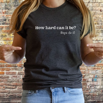 Boys Do it Tee Shirt How Hard Can it Be Shirt TikTok Meme Boys Do it Shirt Funny Viral Shirt Feminist Shirt for Women Girls Unisex Plus Size