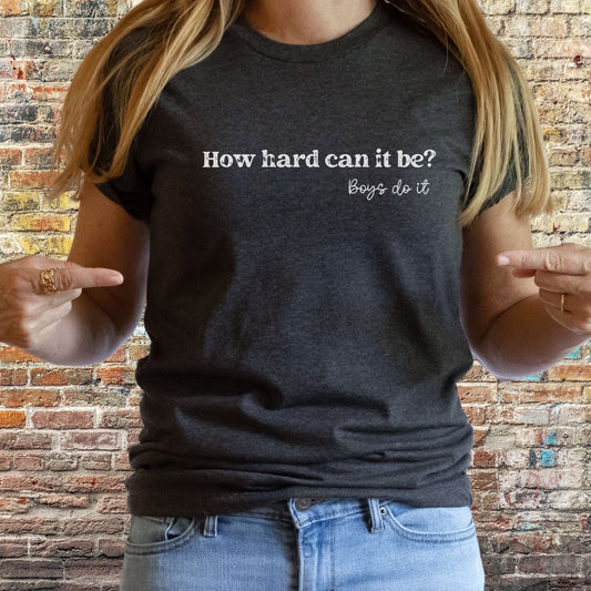 Boys Do it Tee Shirt How Hard Can it Be Shirt TikTok Meme Boys Do it Shirt Funny Viral Shirt Feminist Shirt for Women Girls Unisex Plus Size