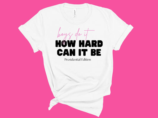 Boys Do It, How Hard Can It Be  Political Tee