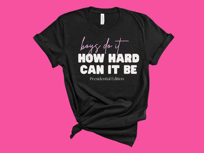 Boys Do It, How Hard Can It Be  Political Tee