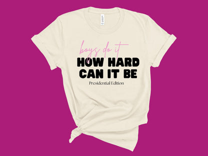 Boys Do It, How Hard Can It Be  Political Tee