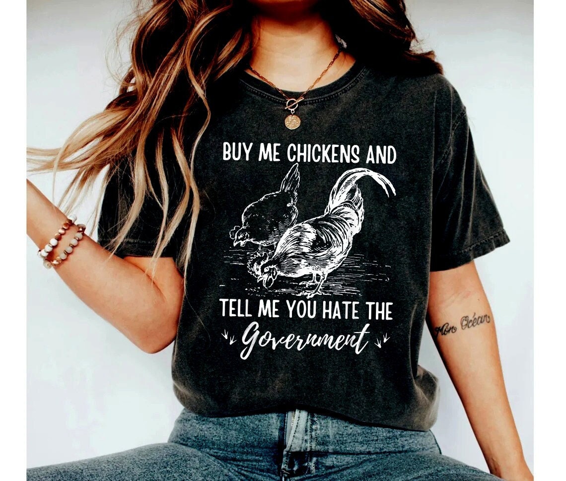 Buy Me Chickens And Tell Me You Hate The Government T-Shirt, Funny Chicken T-Shirt, Funny TShirt, Sarcasm T-Shirt, Women's Chicken,Farm gift