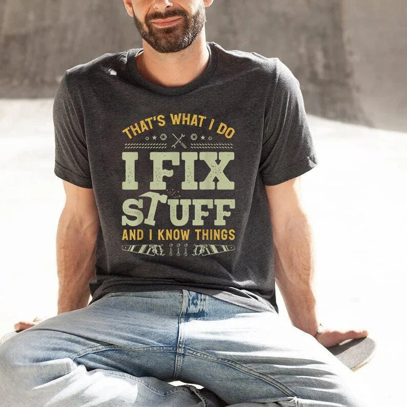 Funny Mechanic I Fix Stuff And Know Things Gift Shirt Humor Mechanic T-Shirt, cool dad shirt, dad joke loading shirt, custom dad shirt gift