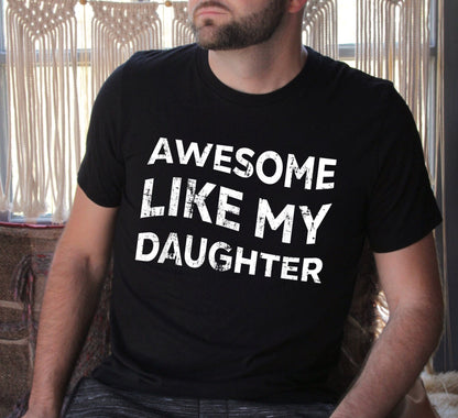 Funny Tee Shirt For Men, Awesome Like My Daughter, Fathers Dad Gift, Gift From Daughter To Dad, Husband Gift, Funny Dad Shirt