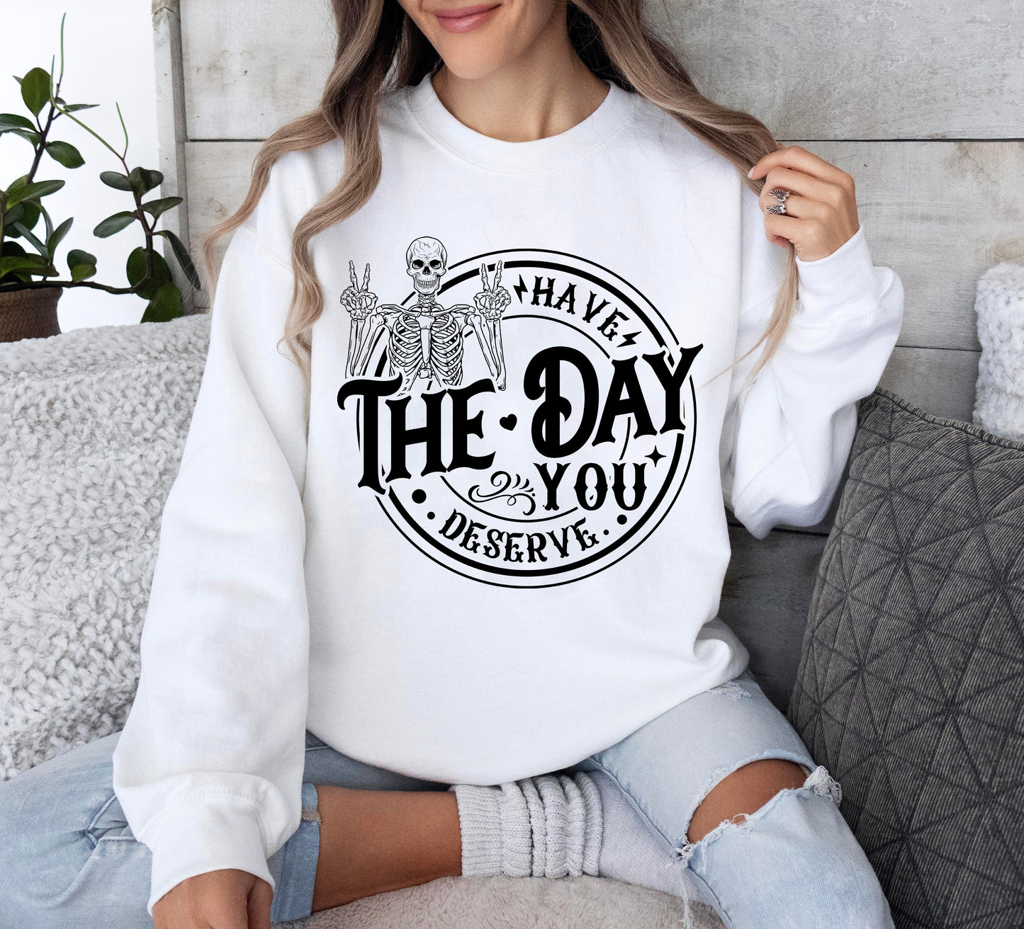 Have The Day You Deserve Shirt, Kindness Tee, Sarcastic Shirts, Motivational Skeleton Shirt, Inspirational Clothes, Positive Graphic Gift