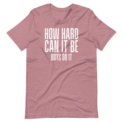 How Hard Can It Be, Boys Do It Funny Soft Shirt TikTok Unisex Soft Bella + Canvas T-Shirt Unofficial Fan Art