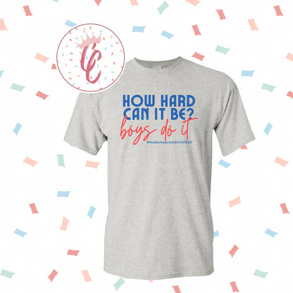 How hard can it be  Patriotic  Madame President  Female  Girl Power  Quote  Politics shirt  funny shirt  quotes   Boys do it