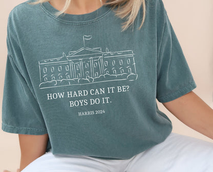 How Hard Can it Be Boys Do it Kamala Harris 2024 Comfort Colors Shirt, Kamala 2024, Madam President, Vote for Women, Feminist, Team Kamala
