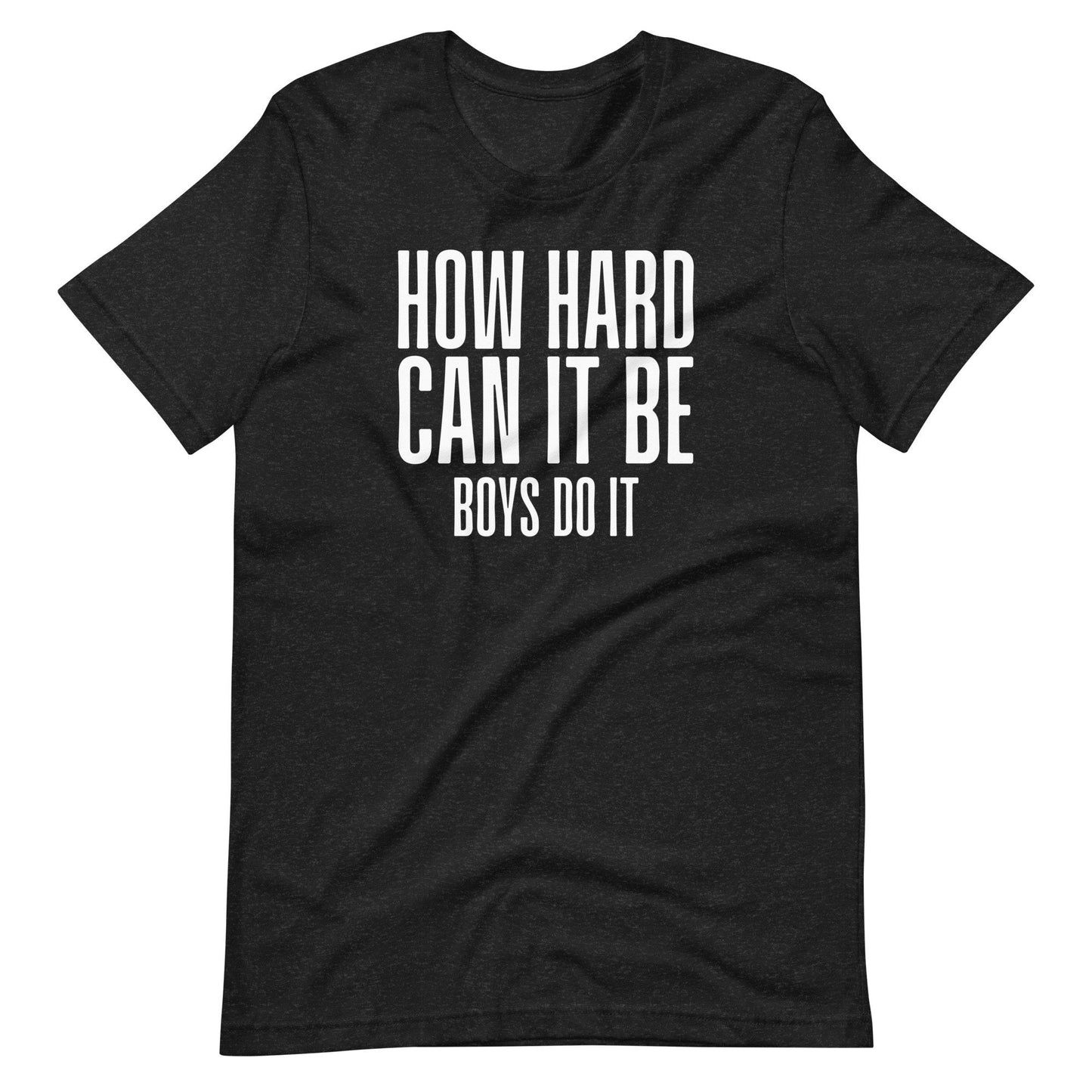 How Hard Can It Be, Boys Do It Funny Soft Shirt TikTok Unisex Soft Bella + Canvas T-Shirt Unofficial Fan Art