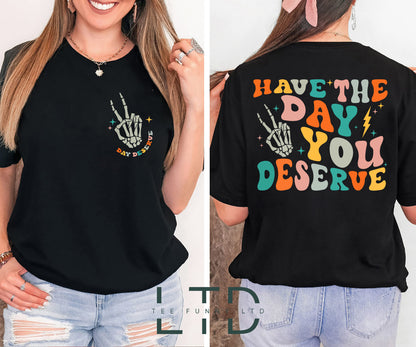 Have the day you deserve shirt, Nurses Shirt, Snarky Apparel,  Humor Shirt,  Nurse Gift, Nurse Humor,  Funny Shirt, Nurse Life