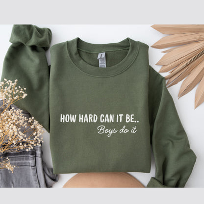 How Hard Can It Be Boys Do It Funny Meme Sweatshirt
