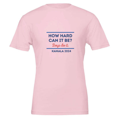 How hard can it be Boys do it. Kamala 2024 tee
