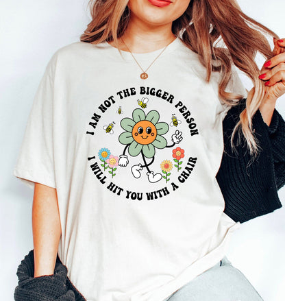 I Am Not The Bigger Person I Will Hit You With My Chair Shirt, Retro Floral Smiley Face Shirts, Women Tees, Funny Gift shirt