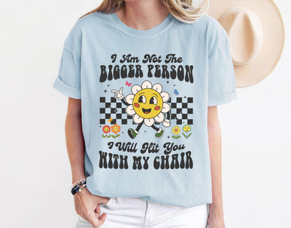 I Am Not The Bigger Person I Will Hit You With My Chair Shirt, Funny Shirt, Funny Sweatshirt, Cute Shirt, Cute Floral Shirt, Self Love Tee