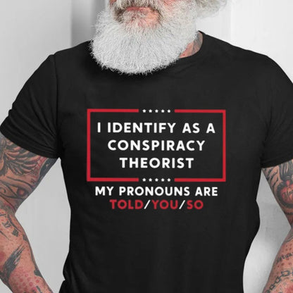 I Identify As A Conspiracy Theorist My Pronoun Are Told You So Shirt, Funny Pronoun Shirt, Conspiracy Theorist Shirt, funny father shirt
