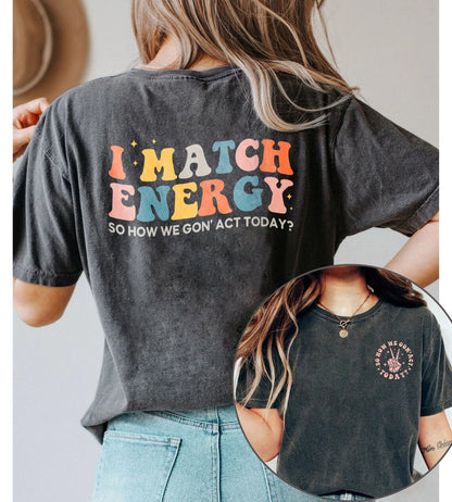 I Match Energy So How We Gon' to Act Today Skjorte, Funny Graphic T-shirt, Beach Tee, Women Empowerment, Hustler T-Shirt, Trendy skjorte