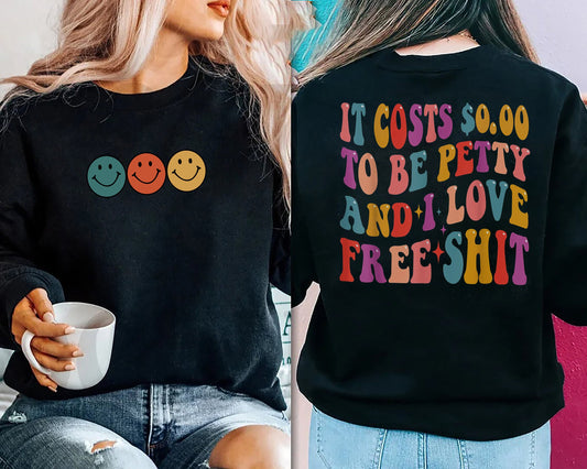 It Costs 000 To Be Petty and I Love Free Shit Shirt, Sarcastic Petty Shirt, Bad Ass Sweatshirt, Funny Friend Shirt, Trendy Adult Humor gift