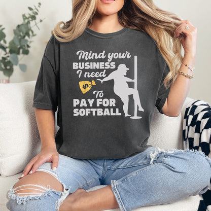 Mind Your Business, I Need Money To Pay For Softball Shirt