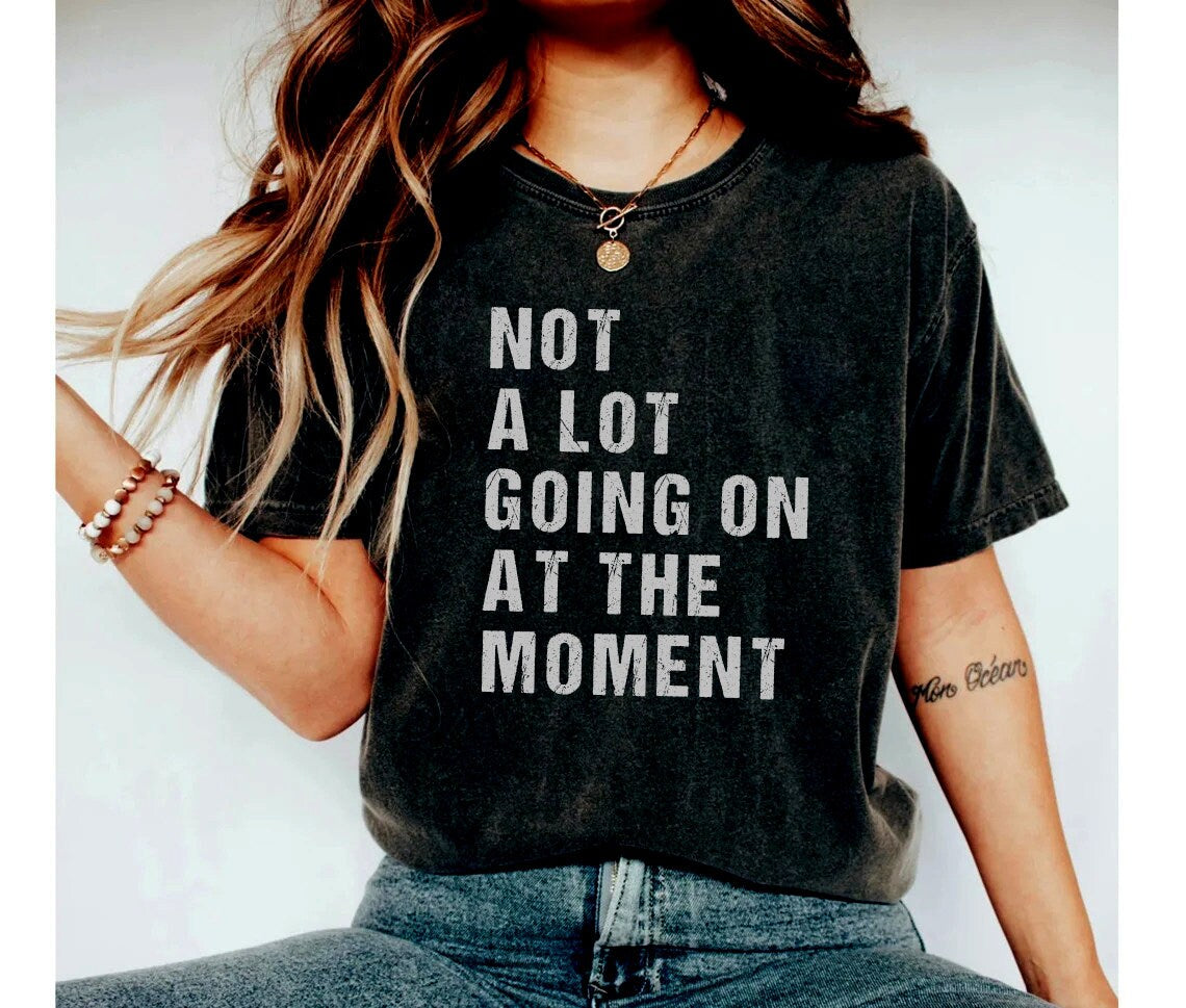 Not a Lot Going on at the Moment T-Shirt, Not a Lot Shirt, Relaxed Fit Shirt, Lyrics Shirt