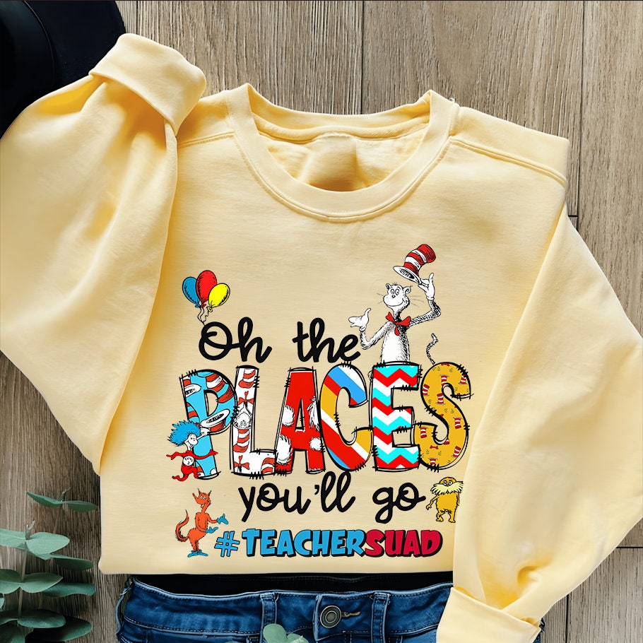 Oh The Places You'll Go Teacher Squad Dr. Seuss Sweatshirt, Cute Dr. Seuss Shirt, Girls Reading Day Outfit, Teacher Tshirts, Dr Seuss Week