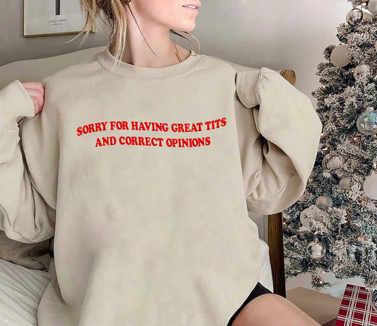 Sorry For Having Great Tits And Correct Opinions Sweatshirt, Sorry For Having Great Tits And Correct Opinions Shirt, Sarcastic Humour Shirt