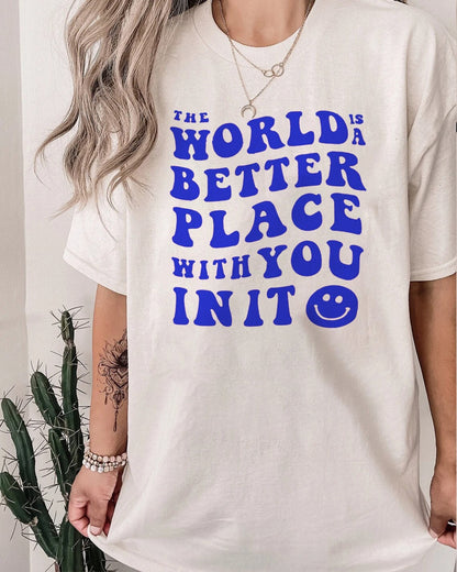 The World Is A Better Place With You In It Shirt,Oversized Aesthetic Clothing,Inspirational Love,Mental Health Tshirt,Positive Quote shirt