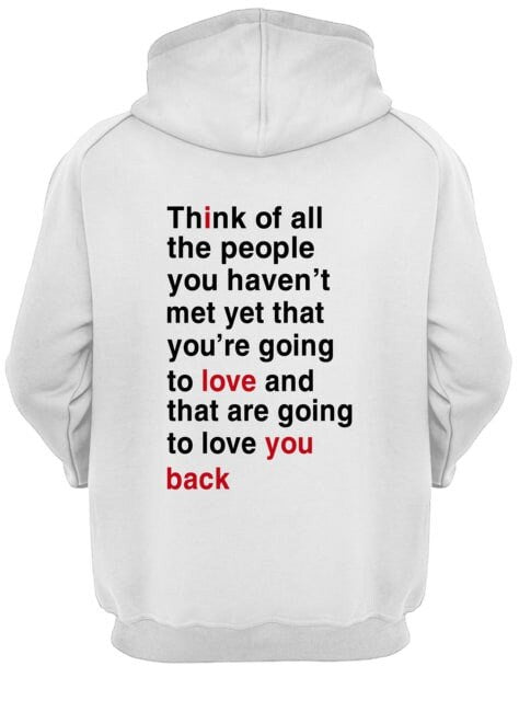 Think Of All The People You Haven't Met Yet Hoodie We're Not Really Strangers Store I Love You Back Hoodie