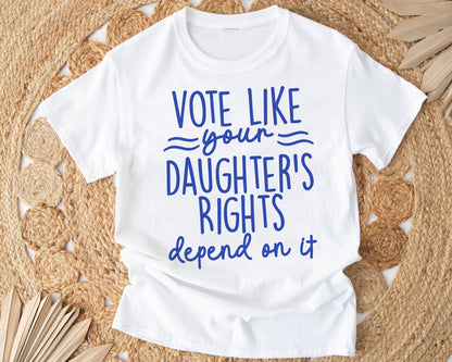 Vote Like Your Daughter's Rights Depend On It Shirt, Political Shirt, Feminist Shirt, Reproductive Rights Tees, Social Justice Apparel