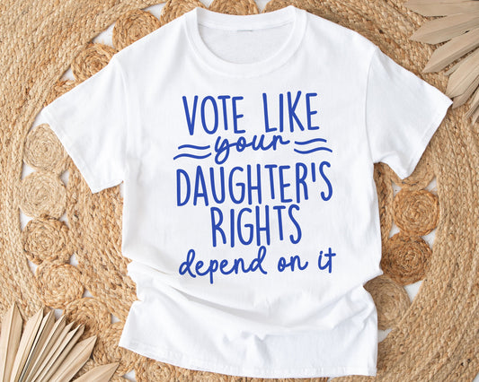 Vote Like Your Daughter's Rights Depend On It Shirt, Political Shirt, Feminist Shirt, Reproductive Rights Tees, Social Justice Apparel