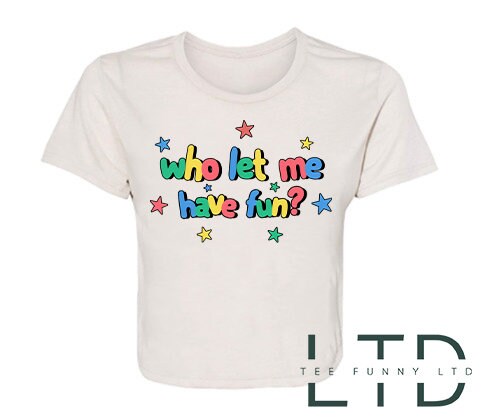 Who Let Me Have Fun Cropped Tee, Who Let Me Tee, Have Fun Cropped Tee, Girl Cropped Tee, Who Cropped Tee