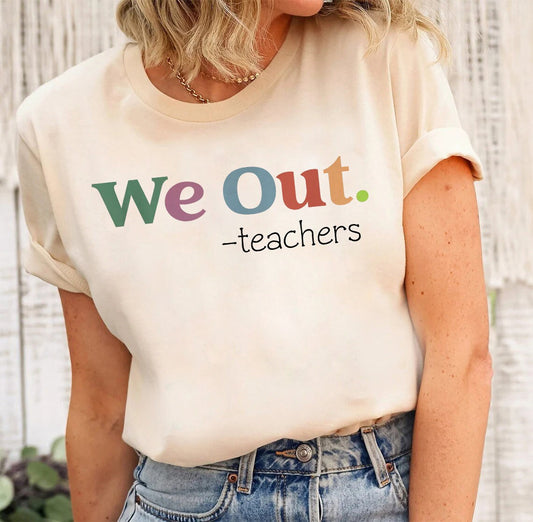 We Out Teacher Shirt, End of School Year Teacher Shirt, End of the Year Tee, Team Tee , Last Day of School tee shirt, teacher shirt